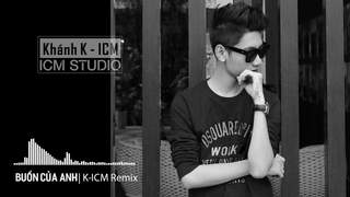 K-ICM - Buồn Của Anh (Remix)