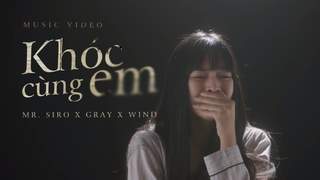 Mr. Siro ft. Gray, Wind - Khóc Cùng Em (Official MV)
