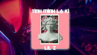 Lil Z Poet - Tình Mình Lạ Kì (MrPaa Remix)