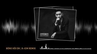 K-ICM - Đừng Hỏi Em (Dubstep Remix)