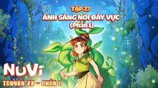 NUVI TRUYỆN | TẬP 27: ÁNH SÁNG NƠI ĐÁY VỰC - PHẦN 01