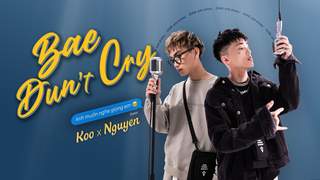 Koo ft. Nguyên. - Bae Dun't Cry + Anh Muốn Nghe Giọng Em (Official MV)