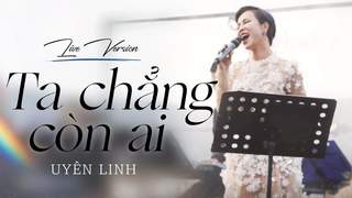 Uyên Linh - Ta Chẳng Còn Ai (Live Version)