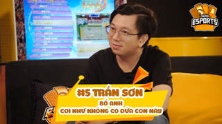 Chuyện eSports #5 - Trần Sơn: "Bố anh coi như không có đứa con này"