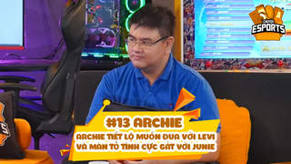 Chuyện eSports #13 - ARCHIE: Archie tiết lộ muốn đua với Levi và màn tỏ tình cực gắt với Junie