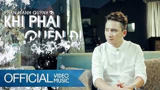 Phan Mạnh Quỳnh - Khi Phải Quên Đi (Official MV)