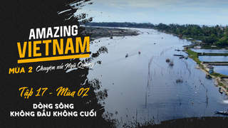 Amazing Vietnam Mùa 2 - Tập 17: Dòng sông không đầu không cuối