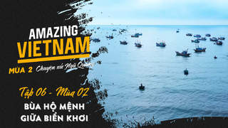 Amazing Vietnam Mùa 2 - Tập 6: Bùa hộ mệnh giữa biển khơi