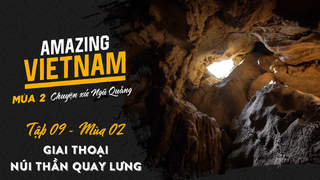 Amazing Vietnam Mùa 2 - Tập 9: Giai thoại núi thần quay lưng