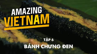 Amazing Vietnam - Tập 6: Bánh chưng đen