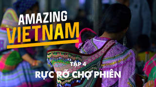 Amazing Vietnam - Tập 4: Rực rỡ chợ phiên