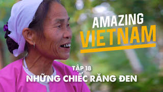 Amazing Vietnam - Tập 18: Những chiếc răng đen