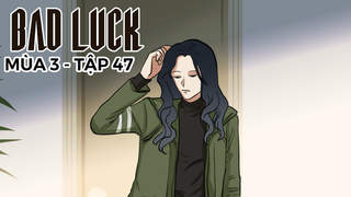 Bad Luck S3 - Tập 47: Lần reset đầu tiên
