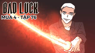 Bad Luck S4 - Tập 76: Triệt hạ đội đặc nhiệm