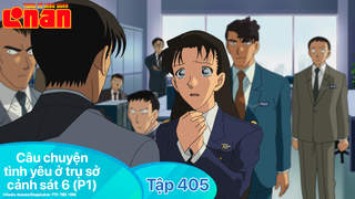 Conan - Tập 405: Câu chuyện tình yêu ở trụ sở cảnh sát 6 (P1)