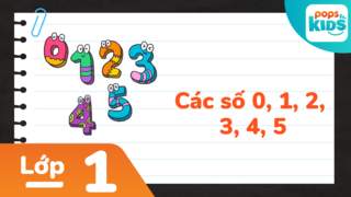 Học Toán Cùng POPS Kids - Lớp 1: Các số 0, 1, 2, 3, 4, 5