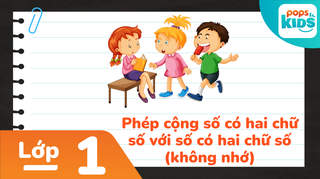 Học Toán Cùng POPS Kids - Lớp 1: Phép cộng số có hai chữ số với số có hai chữ số (Không nhớ)