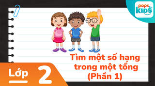 Học Toán Cùng POPS Kids - Lớp 2: Tìm một số hạng trong một tổng (P1)