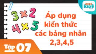 Học Toán Cùng POPS Kids - Tập 7: Áp dụng kiến thức các bảng nhân 2,3,4,5