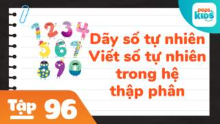 Học Toán Cùng POPS Kids - Tập 96: Dãy số tự nhiên. Viết số tự nhiên trong hệ thập phân