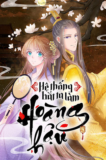 Hệ Thống Bắt Ta Làm Hoàng Hậu Hệ Thống Bắt Ta Làm Hoàng Hậu