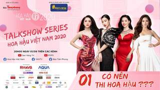 Talkshow Series HHVN 2020 - Tập 1: Có nên thi Hoa hậu?