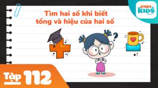 Học Toán Cùng POPS Kids - Tập 112: Tìm hai số khi biết tổng và hiệu của hai số