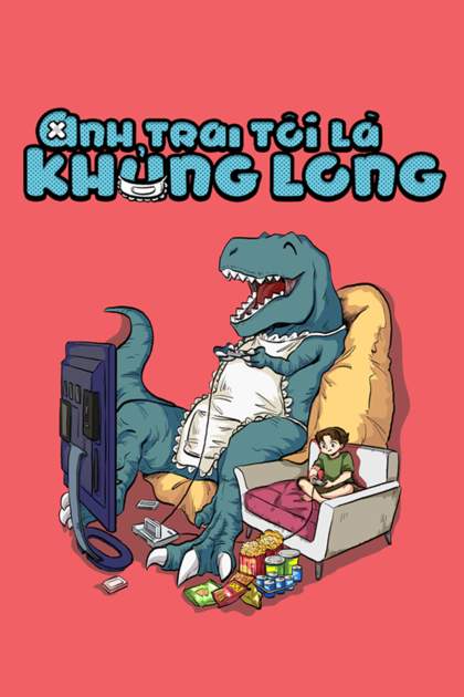 Anh Trai Tôi Là Khủng Long Anh Trai Tôi Là Khủng Long