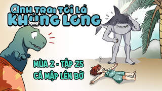 Anh Trai Tôi Là Khủng Long S2 - Tập 25: Cá mập lên bờ