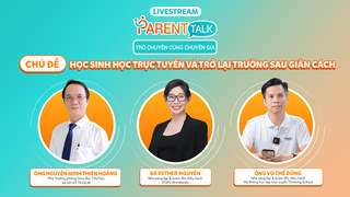 Parent Talk - Trò chuyện cùng chuyên gia - Tập 1: Học sinh học trực tuyến và trở lại trường sau giãn cách