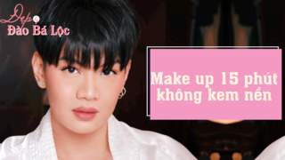 Đẹp cùng Đào Bá Lộc: Thử thách make up 15 phút không kem nền