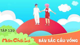 Mầm Chồi Lá - Tập 139: Bảy sắc cầu vồng