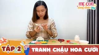 Mẹ Con Cùng Chơi DIY - Tập 2: Tranh Chậu Hoa Cười