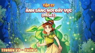 NUVI TRUYỆN | TẬP 27: ÁNH SÁNG NƠI ĐÁY VỰC - PHẦN 02