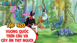 One Piece S12 - Tập 420: Vương quốc trên cầu và cây ăn thịt người