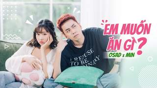 OSAD ft. MIN - Em Muốn Ăn Gì? (Official MV)