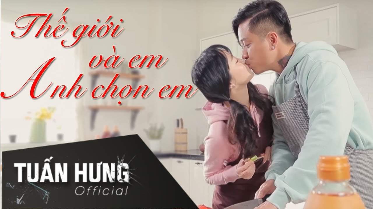 Thế Giới Va Em Anh Chọn Em Tuấn Hưng Official Mv