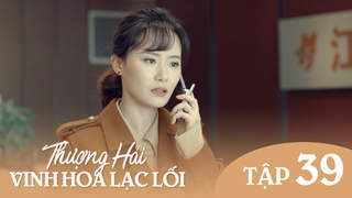 Thượng Hải, Vinh Hoa Lạc Lối - Tập 39