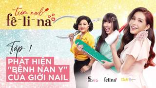 Tiệm Nail Fê-Li-Na - Tập 1: Phát hiện 'bệnh nan y' của giới nail
