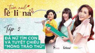 Tiệm Nail Fê-Li-Na - Tập 2: Đả nữ tìm con và tuyệt chiêu 'móng trảo thủ'