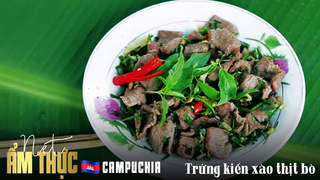 Nét ẩm thực Campuchia: Trứng kiến xào thịt bò