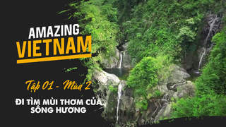 Amazing Vietnam Mùa 2 - Tập 1: Đi tìm mùi thơm của sông Hương